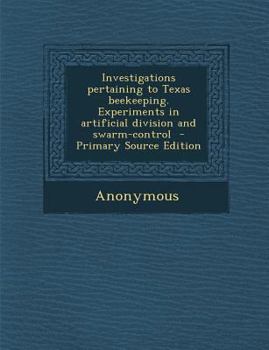 Paperback Investigations Pertaining to Texas Beekeeping. Experiments in Artificial Division and Swarm-Control Book