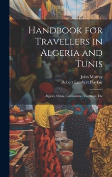 Hardcover Handbook for Travellers in Algeria and Tunis: Algiers, Oran, Constantine, Carthage, Etc Book