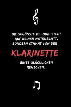 Die schönste Melodie steht auf keinem Notenblatt, sondern stammt von der Klarinette eines glücklichen Menschen: Notizbuch für Musikliebhaber, Musiker ... | DIN A5 | (6x9) |110 Seiten (German Edition)