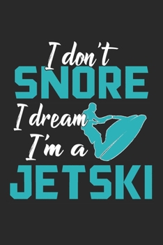 I Don't Snore I Dream I'm A Jetski: Jetski Notebook Blank Line Jestki Lover Journal Lined with Lines 6x9 120 Pages Checklist Record Book Boys Water ... Women Kids Christmas Gift for Jetski Lovers