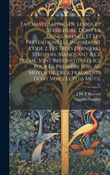 Hardcover La chaste Sappho de Lesbos et Stesichore, dont la concurrence et les prétentions lui inspirèrent l'Ode 2. Les trois dernières strophes, manquant à ce [French] Book