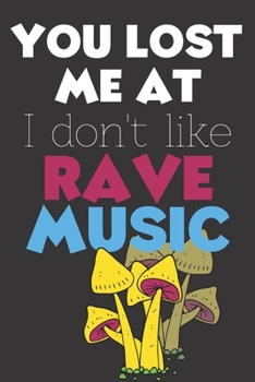 You Lost Me At I Don't Like Rave Music: Perfect Gift For Rave Music Lovers, 120 Pages Blank Lined Notebook With Custom Soft Cover, 6 x 9, Ideal For Notes, Office, Homework And Much More!