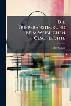 Paperback Die Tripperansteckung Beim Weiblichen Geschlechte [German] Book