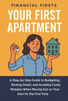 Your First Apartment: A Step-by-Step Guide to Budgeting, Renting Smart, and Avoiding Costly Mistakes When Moving Out on Your Own for the First Time (Financial Firsts)