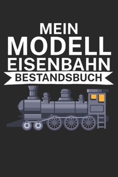 Mein Modelleisenbahn Bestandsbuch: Bestandsbuch für Eisenbahner und Modelleisenbahn Fans mit Spruch. 120 Seiten mit Seitenzahlen. Zum verfolgen des Modell-Bestands. (German Edition)