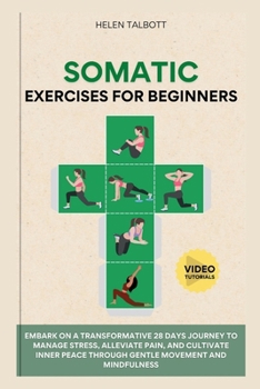 Paperback Somatic Exercises For Beginners: Embark on a transformative 28-day journey to manage stress, alleviate pain, and cultivate inner peace through gentle Book