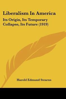 Paperback Liberalism In America: Its Origin, Its Temporary Collapse, Its Future (1919) Book