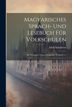 Paperback Magyarisches Sprach- Und Lesebuch Für Volkschulen: Mit Deutscher Unterrichtsprache, Volume 1... [Hungarian] Book