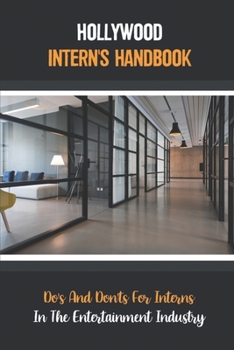 Paperback Hollywood Intern's Handbook: Do's And Don'ts For Interns In The Entertainment Industry: Fix Your Mistakes Asap Book
