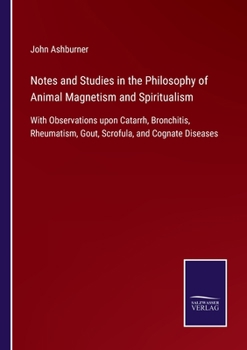 Paperback Notes and Studies in the Philosophy of Animal Magnetism and Spiritualism: With Observations upon Catarrh, Bronchitis, Rheumatism, Gout, Scrofula, and Book