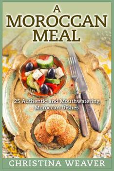 Paperback A Moroccan Meal: 25 Authentic and Mouthwatering Moroccan Dishes Book