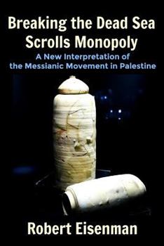 Paperback Breaking the Dead Sea Scrolls Monopoly: A New Interpretation of the Messianic Movement in Palestine Book