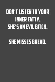 don't listen to your inner fatty. She's an evil bitch. She misses Bread.: 6x9 Gym Exercise Log: gym tracking book