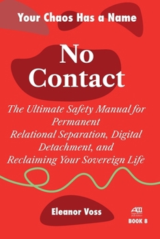 No Contact: The Ultimate Safety Manual for Permanent Relational Separation, Digital Detachment, and Reclaiming Your Sovereign Life