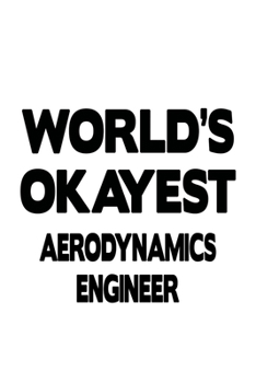 Paperback World's Okayest Aerodynamics Engineer: Awesome Aerodynamics Engineer Notebook, Journal Gift, Diary, Doodle Gift or Notebook 6 x 9 Compact Size- 109 Bl Book