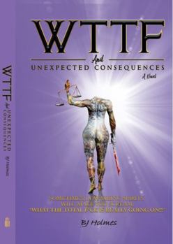 Hardcover WTTF and Unexpected Consequences: Sometimes, Low-Vibing Spirits Will Make You Scream, What the Total F*CK Is Really Going On? Book