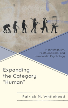 Paperback Expanding the Category "Human": Nonhumanism, Posthumanism, and Humanistic Psychology Book