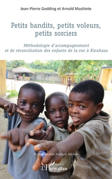Petits bandits, petits voleurs, petits sorciers: Méthodologie d'accompagnement et de réconciliation des enfants de la rue à Kinshasa (French Edition)