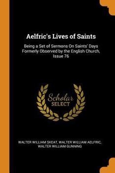 Paperback Aelfric's Lives of Saints: Being a Set of Sermons On Saints' Days Formerly Observed by the English Church, Issue 76 Book