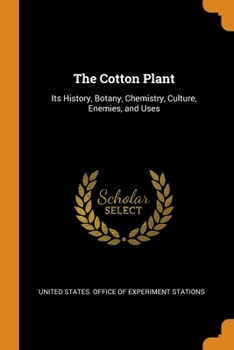 Paperback The Cotton Plant: Its History, Botany, Chemistry, Culture, Enemies, and Uses Book