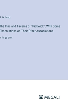 Hardcover The Inns and Taverns of "Pickwick"; With Some Observations on Their Other Associations: in large print Book