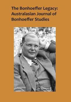 Hardcover The Bonhoeffer Legacy: Australasian Journal of Bonhoeffer Studies, Volume 2, No 2 2014 Book