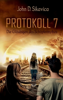 Protokoll 7: Die Gläubigen des Schöpfermythos - Book #2 of the Schöpfermythos