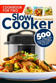 Paperback Slow Cooker Cookbook for Two: 500 Prep-and-Go Crock Pot Recipes. Easy Slow Cooking for 2 for Every Occasion Book