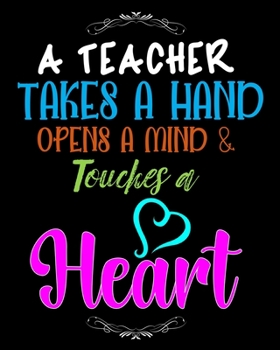 Paperback A Teacher Takes a Hand opens a Mind Touches a Heart: Teacher planner notebook daily planner teacher planner and record book for teacher inspirational Book