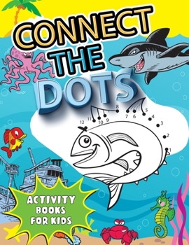 Connect the dots activity books for kids: Beautiful cover design 50 Challenging and Fun Animal Dot to Dot Puzzles Workbook Filled With Connect the Dot
