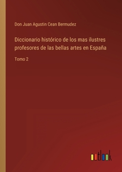Paperback Diccionario histórico de los mas ilustres profesores de las bellas artes en España: Tomo 2 [Spanish] Book