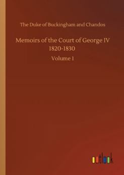 Memoirs of the court of George IV, 1820-1830: From original family documents Volume 1