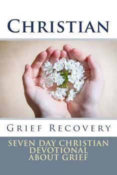 Paperback Christian Grief Recovery: Seven Day Christian Devotional About Grief Book