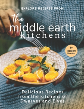 Paperback Explore Recipes from the Middle Earth Kitchens: Delicious Recipes from the kitchens of Dwarves and Elves Book