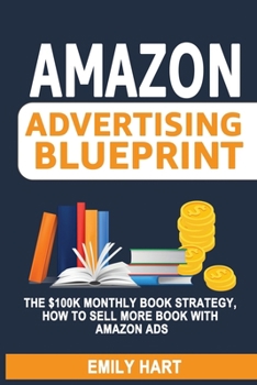 Paperback Amazon Advertising Blueprint: The $100K Monthly Book Strategy, How to Sell More Book With Amazon Ads Book