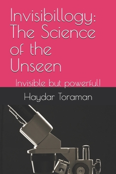 Invisibillogy: The Science of the Unseen: Invisible but powerful!