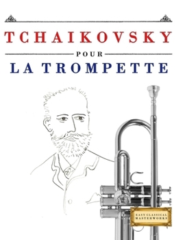 Tchaikovsky pour la Trompette: 10 pièces faciles pour la Trompette débutant livre (French Edition)