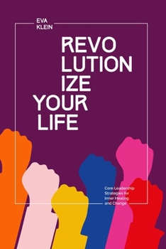 Paperback Revolutionize Your Life.: Core Leadership Strategies for Inner Healing and Change Book