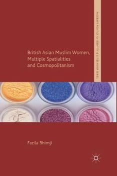 Paperback British Asian Muslim Women, Multiple Spatialities and Cosmopolitanism Book