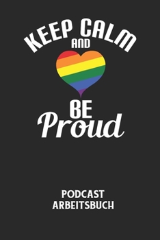 Paperback KEEP CALM AND BE PROUD - Podcast Arbeitsbuch: Arbeitsbuch für die Erstellung von Aufnahmen - verliere nie wieder den Überblick über deine Projekte! [German] Book