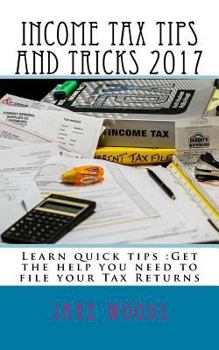 Paperback Income Tax Tips and Tricks 2017: Learn quick tips: Get the help you need to file your Tax Returns Book