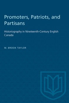 Paperback Promoters, Patriots, and Partisans: Historiography in Nineteenth-Century English Canada Book