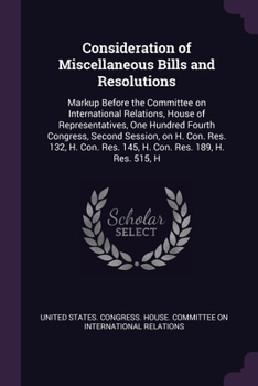 Consideration of miscellaneous bills and resolutions: markup before the Committee on International Relations, House of Representatives, One Hundred ... Res. 145, H. Con. Res. 189, H. Res. 515, H.