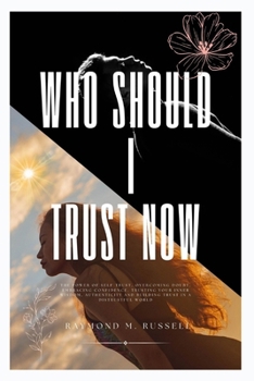 Who should I trust Now: The Power of Self-Trust, Overcoming Doubt, Embracing Confidence, Trusting Your Inner Wisdom, Authenticity and Building