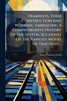 Paperback Tramways, Their Construction And Working, Embracing A Comprehensive History Of The System, Accounts Of The Various Modes Of Traction ...: A Descriptio Book