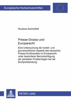 Presse-Grosso Und Europarecht: Eine Untersuchung Der Kartell- Und Grundrechtlichen Aspekte Des Deutschen Presse-Großhandels Im Europarecht Unter Beso