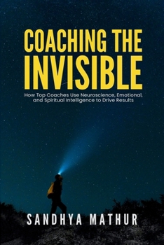 Paperback Coaching The Invisible: How Top Coaches Use Neuroscience, Emotional, and Spiritual Intelligence to Drive Results Book