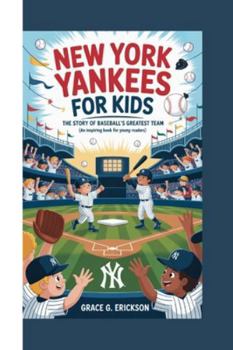 NEW YORK YANKEES FOR KIDS: The Story of Baseball’s Greatest Team (An Inspiring Book For Young Readers)