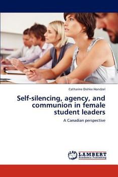 Paperback Self-Silencing, Agency, and Communion in Female Student Leaders Book