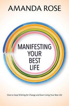 Paperback Manifesting Your Best Life: How to Stop Wishing for Change and Start Living Your Best Life Book